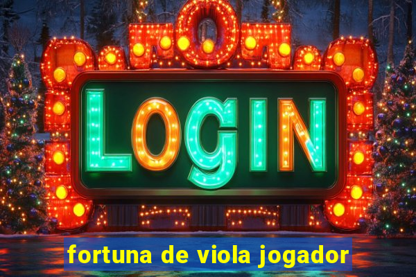 fortuna de viola jogador